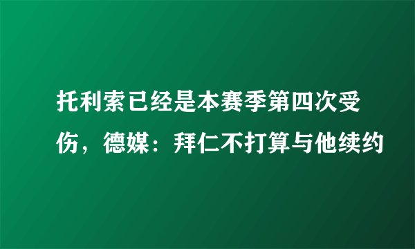 托利索已经是本赛季第四次受伤，德媒：拜仁不打算与他续约