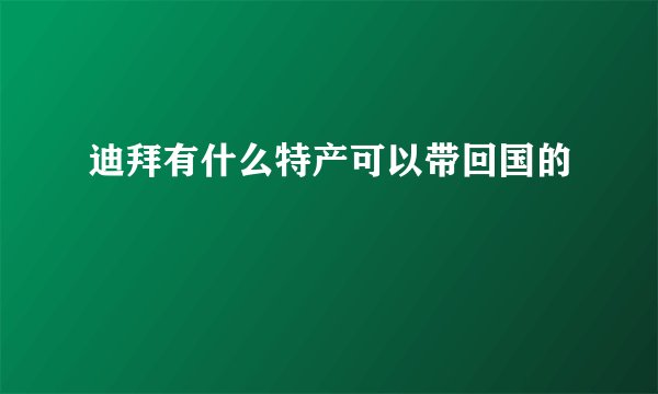 迪拜有什么特产可以带回国的