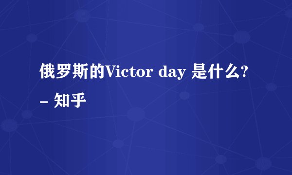 俄罗斯的Victor day 是什么? - 知乎