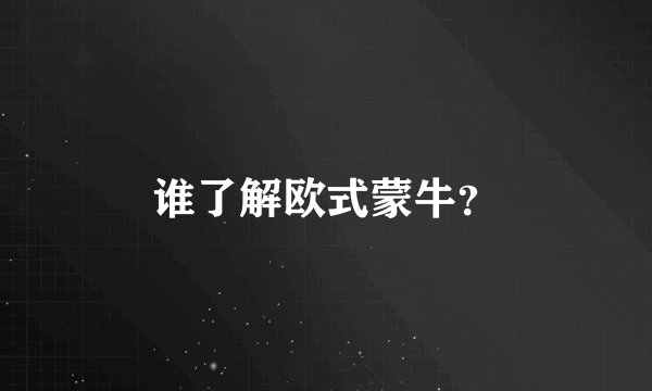 谁了解欧式蒙牛？