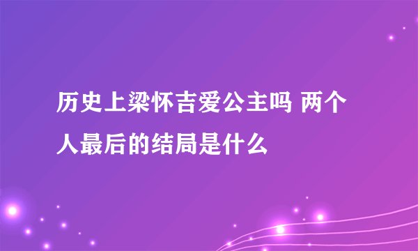 历史上梁怀吉爱公主吗 两个人最后的结局是什么