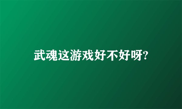 武魂这游戏好不好呀?