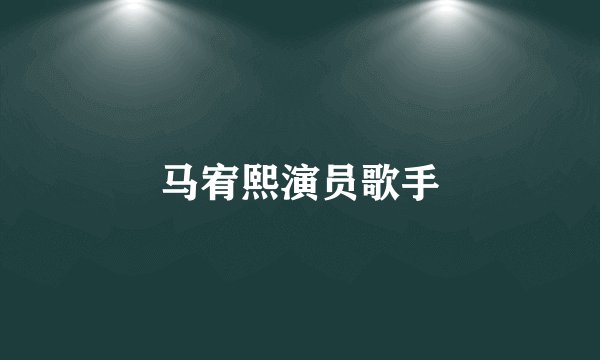 马宥熙演员歌手
