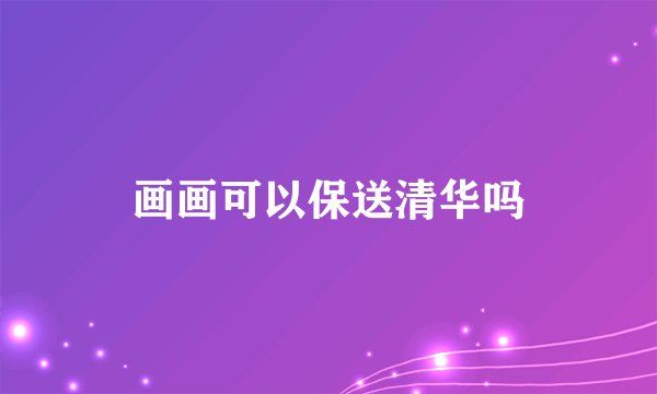 画画可以保送清华吗