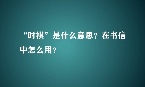 “时祺”是什么意思？在书信中怎么用？