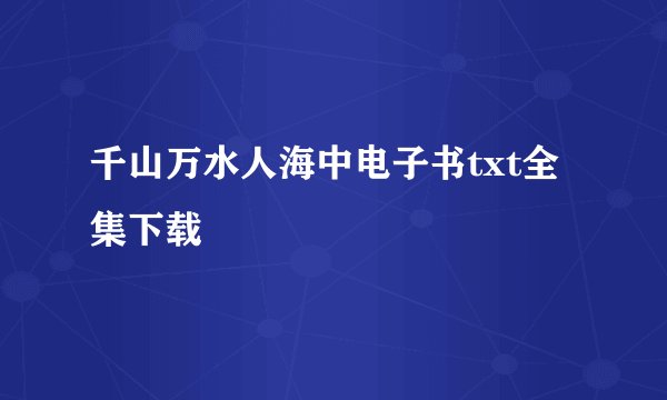 千山万水人海中电子书txt全集下载
