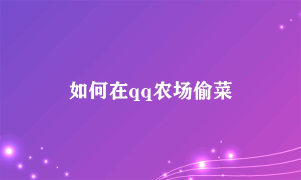 如何在qq农场偷菜
