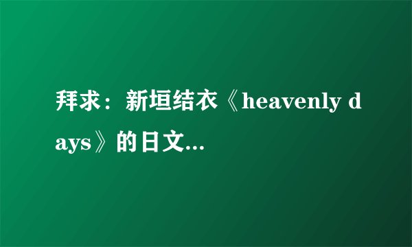 拜求：新垣结衣《heavenly days》的日文歌词。请把那些汉字注出平假名！！