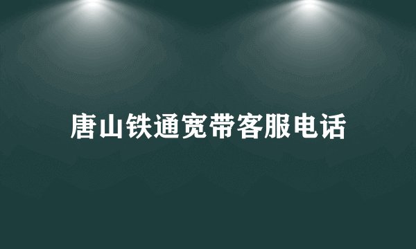 唐山铁通宽带客服电话