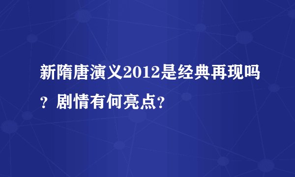 新隋唐演义2012是经典再现吗？剧情有何亮点？