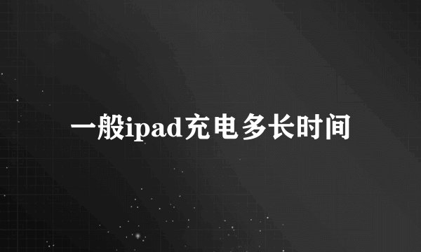 一般ipad充电多长时间
