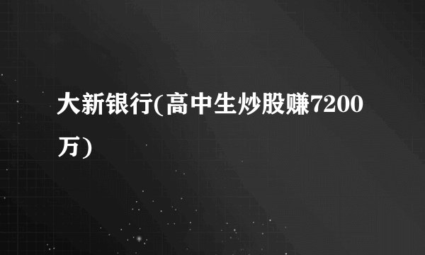 大新银行(高中生炒股赚7200万)