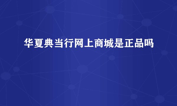 华夏典当行网上商城是正品吗