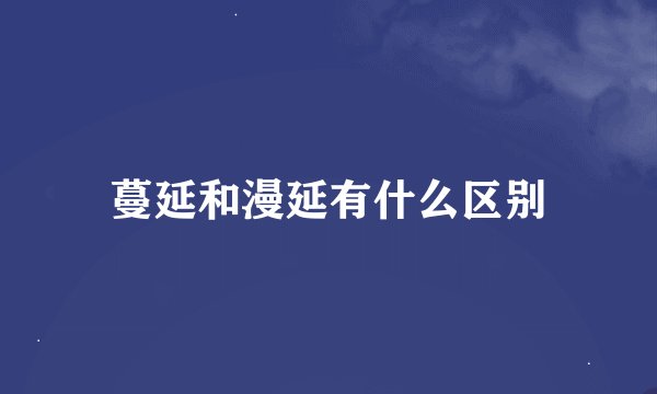 蔓延和漫延有什么区别