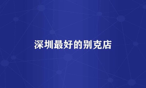 深圳最好的别克店