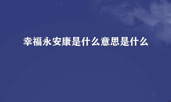 幸福永安康是什么意思是什么