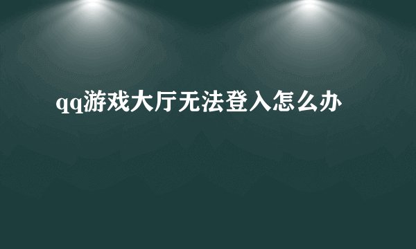 qq游戏大厅无法登入怎么办