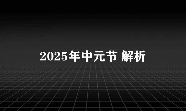 2025年中元节 解析