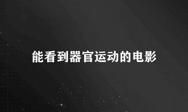 能看到器官运动的电影