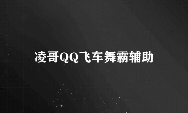 凌哥QQ飞车舞霸辅助