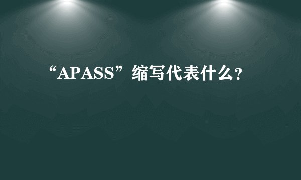 “APASS”缩写代表什么？
