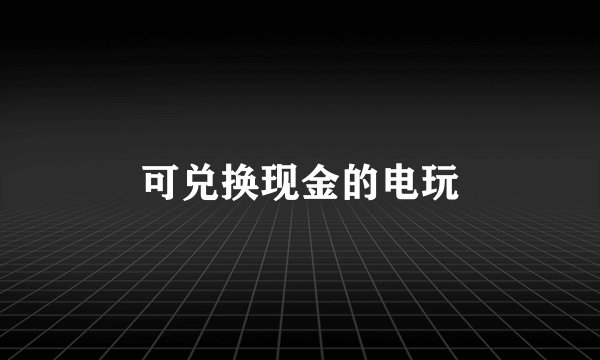 可兑换现金的电玩
