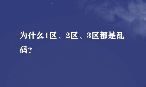 为什么1区、2区、3区都是乱码？