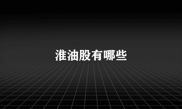 淮油股有哪些