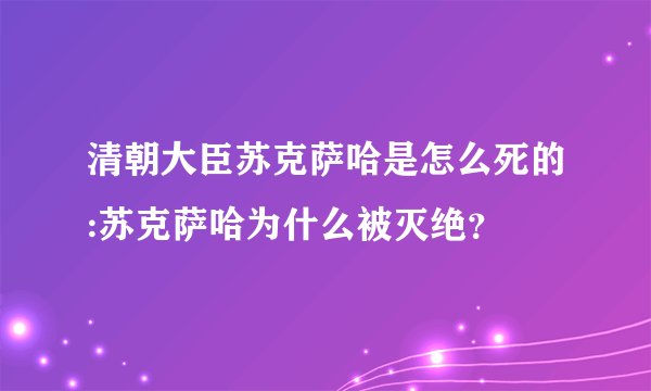 清朝大臣苏克萨哈是怎么死的:苏克萨哈为什么被灭绝？