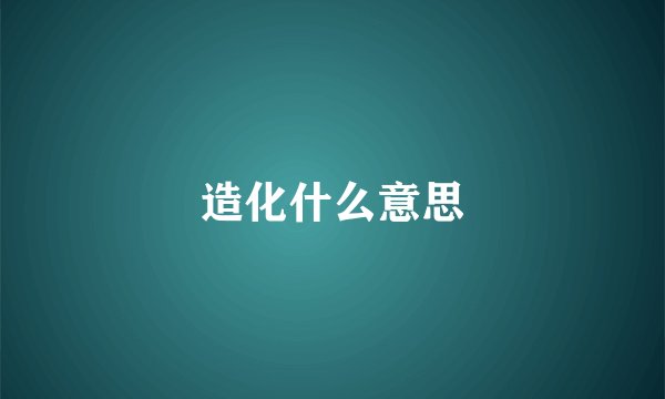 造化什么意思