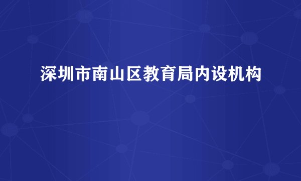 深圳市南山区教育局内设机构