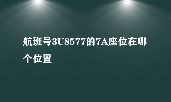 航班号3U8577的7A座位在哪个位置
