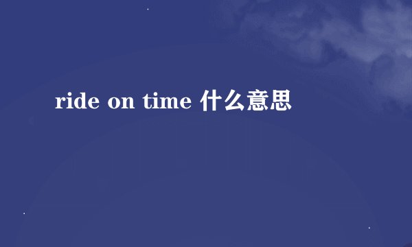 ride on time 什么意思