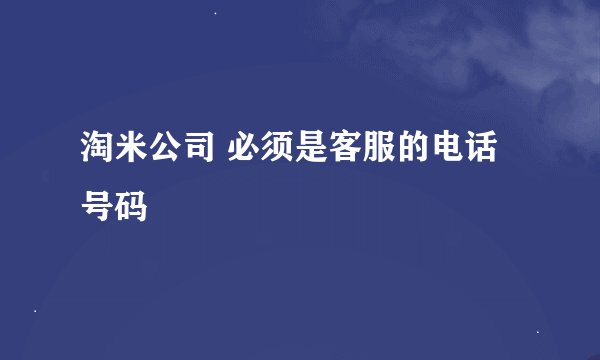 淘米公司 必须是客服的电话号码