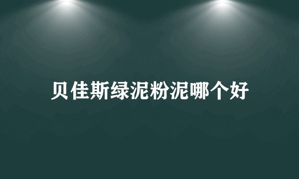 贝佳斯绿泥粉泥哪个好