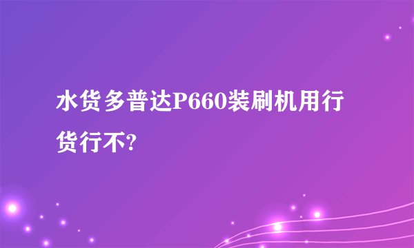 水货多普达P660装刷机用行货行不?