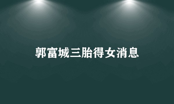 郭富城三胎得女消息