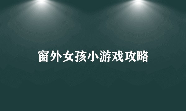 窗外女孩小游戏攻略
