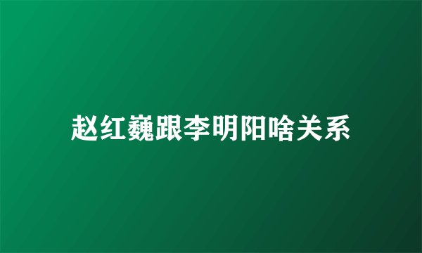 赵红巍跟李明阳啥关系