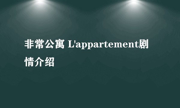 非常公寓 L'appartement剧情介绍