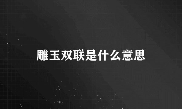 雕玉双联是什么意思