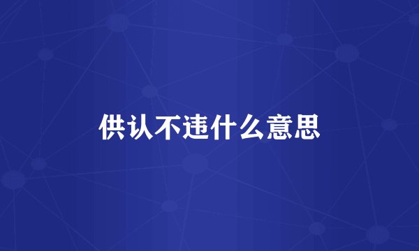 供认不违什么意思