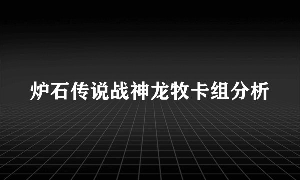 炉石传说战神龙牧卡组分析