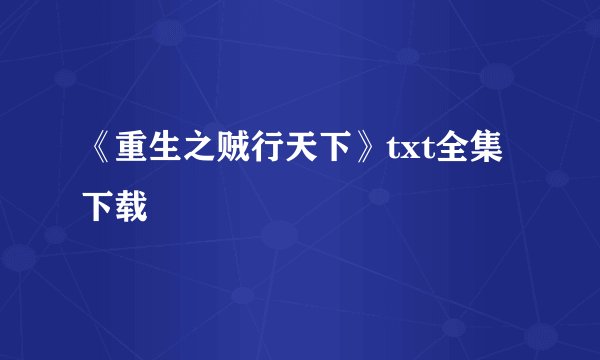 《重生之贼行天下》txt全集下载
