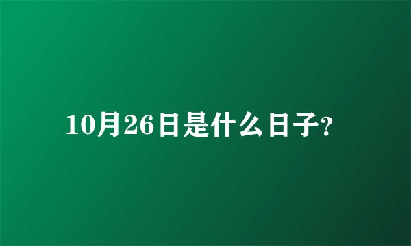 10月26日是什么日子？