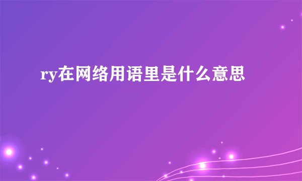ry在网络用语里是什么意思