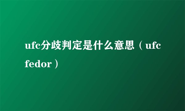 ufc分歧判定是什么意思（ufcfedor）