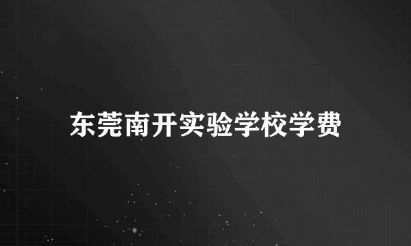 东莞南开实验学校学费