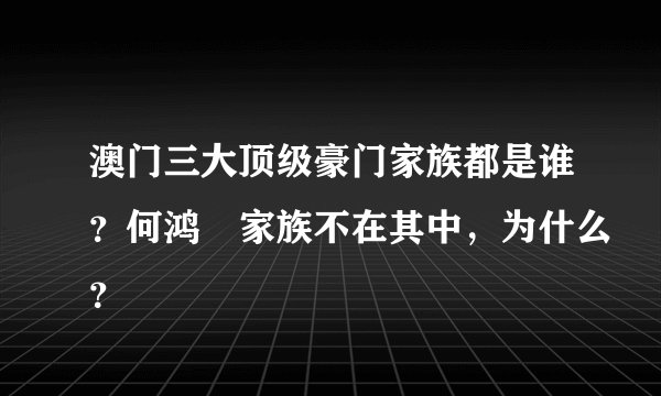 澳门三大顶级豪门家族都是谁?何鸿燊家族不在其中,为什么?