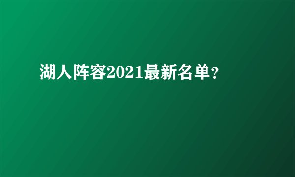 湖人阵容2021最新名单？